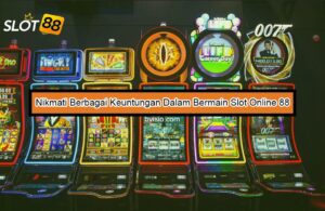 Nikmati Berbagai Keuntungan Dalam Bermain Slot Online 88 Nikmati Berbagai Keuntungan Dalam Bermain Slot Online 88